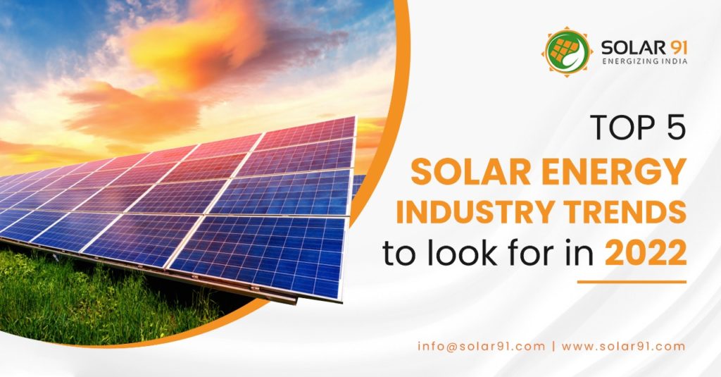 Top 5 Solar Energy Industry Trends to look for in 2022 – Solar91