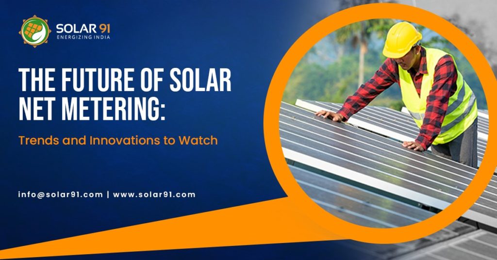 The Future of Solar Net Metering: Trends and Innovations to Watch – Solar91